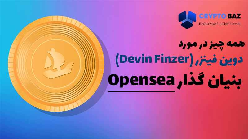 همه چیز در مورد دوین فینزر (Devin Finzer) بنیانگذار Opensea