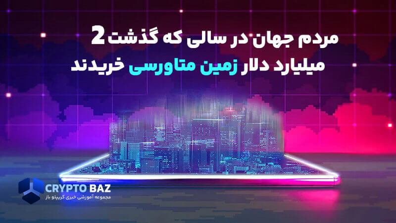 مردم جهان در سالی که گذشت 2 میلیارد دلار زمین متاورسی خریدند!