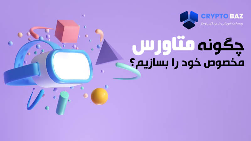 چگونه متاورس مخصوص خود را بسازیم؟
