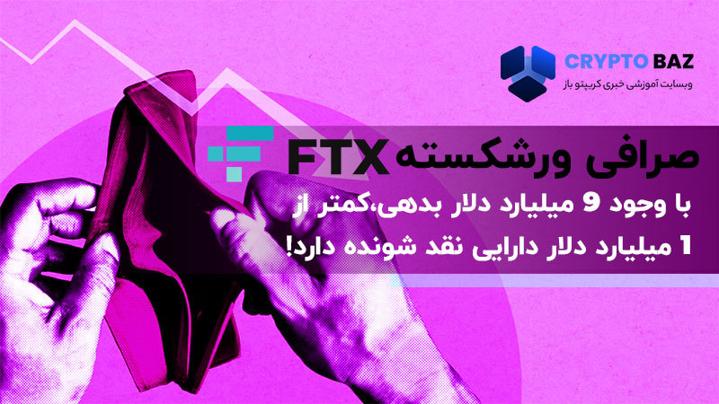 صرافی ورشکسته FTX با 9 میلیارد دلار بدهی، کمتر از 1 میلیارد دلار دارایی نقد شونده دارد!